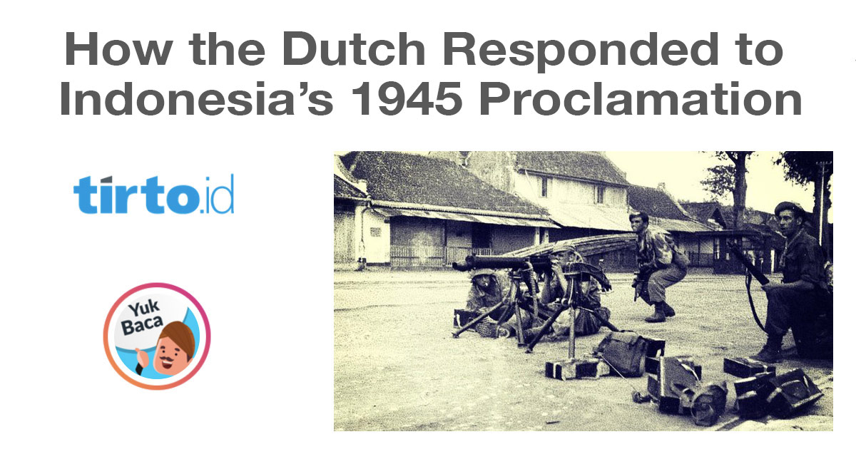 How The Dutch Responded To Indonesia’s 1945 Proclamation – Tirto ...